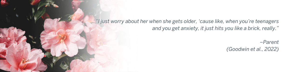 I just worry about her when she gets older, ‘cause like, when you’re teenagers and you get anxiety, it just hits you like a brick, really.