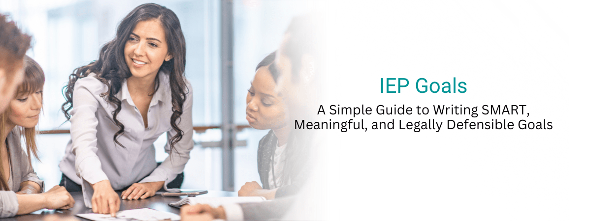 IEP Goals: A Simple Guide to Writing SMART, Meaningful, and Legally Defensible Goals